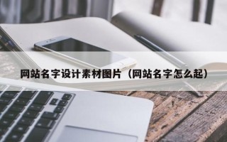 阿拉尔网站名字设计素材图片（网站名字怎么起）